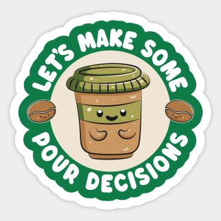 Cute Kawaii Coffee Cup - Let's Make Some Pour Decisions - Funny Pun Sticker